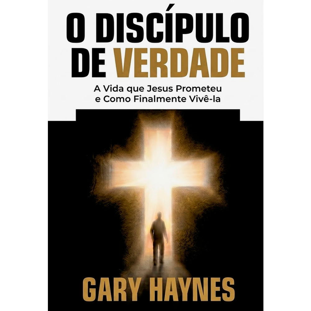 O Discípulo de Verdade | Gary Haynes