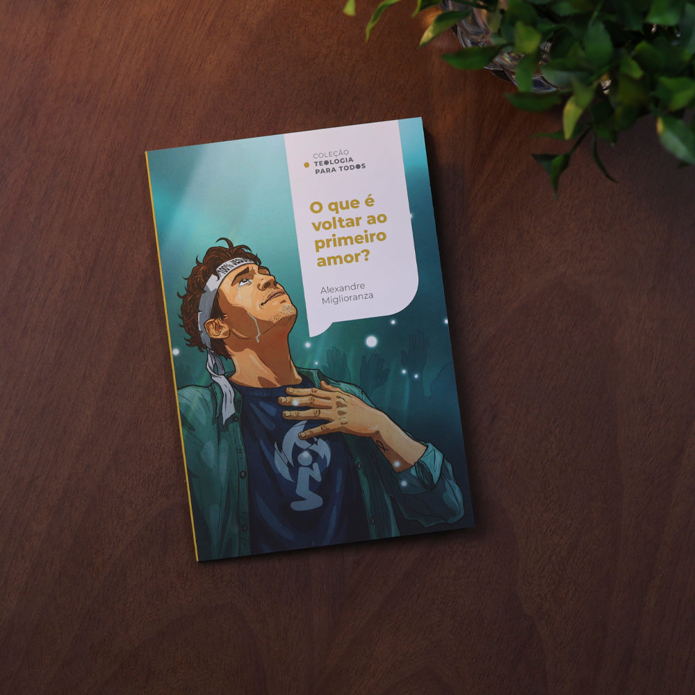 O Que É Voltar ao Primeiro Amor? | Coleção Teologia para Todos | Alexandre Miglioranza