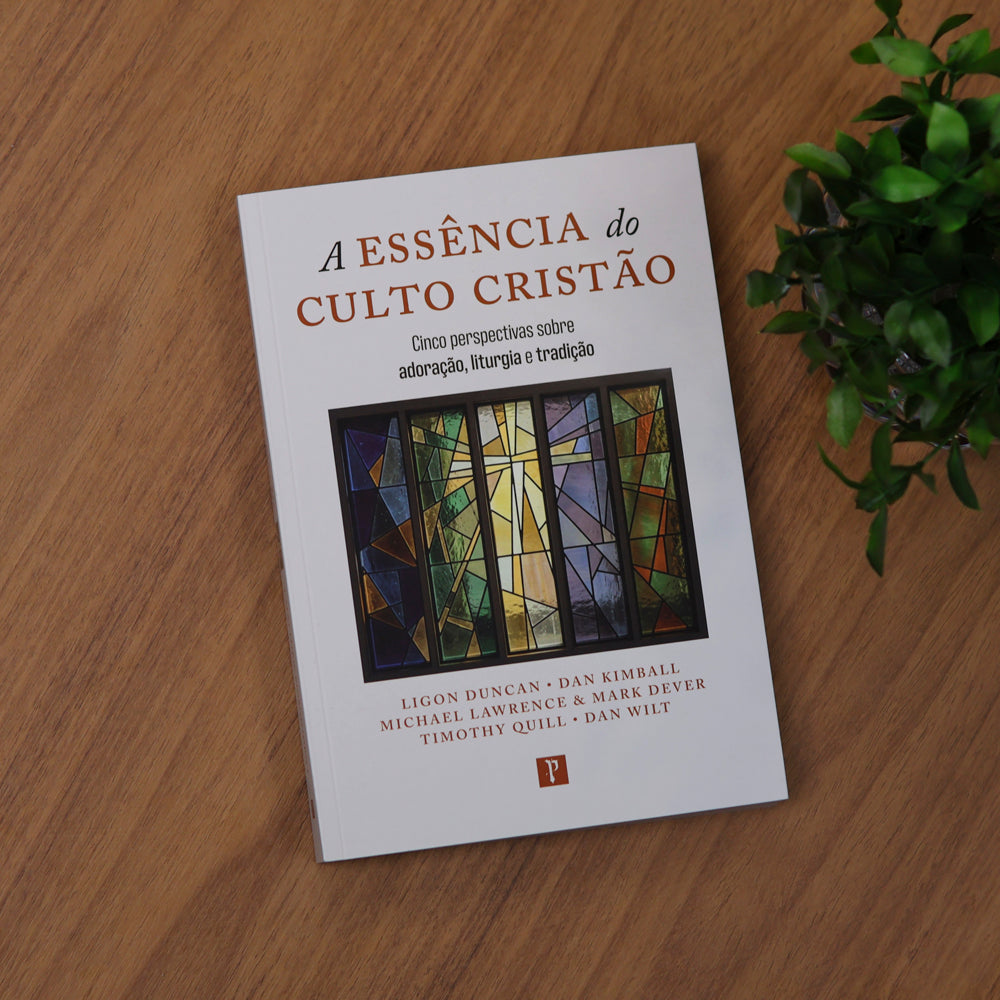 A Essência do Culto Cristão | Ligon Duncan, Dan Kimball, Michael Lawrence e Mark Dever