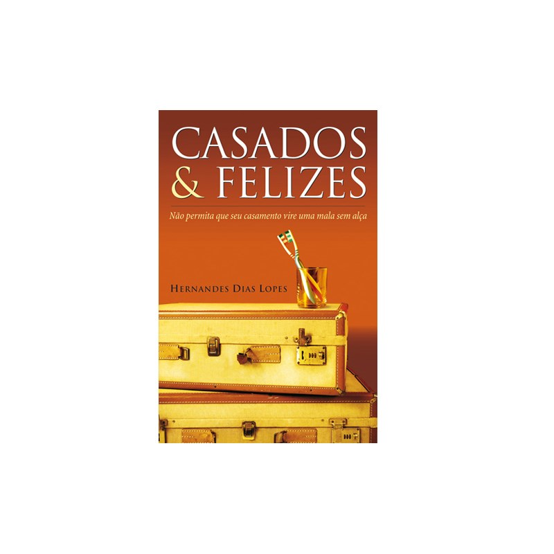 Casados e Felizes | Hernandes Dias Lopes