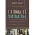 História do Cristianismo | Bruce L. Shelley