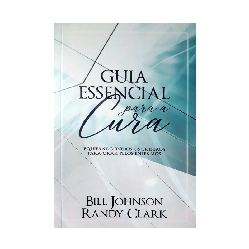 Guia Essencial para A Cura | Randy Clark e Bill Johnson