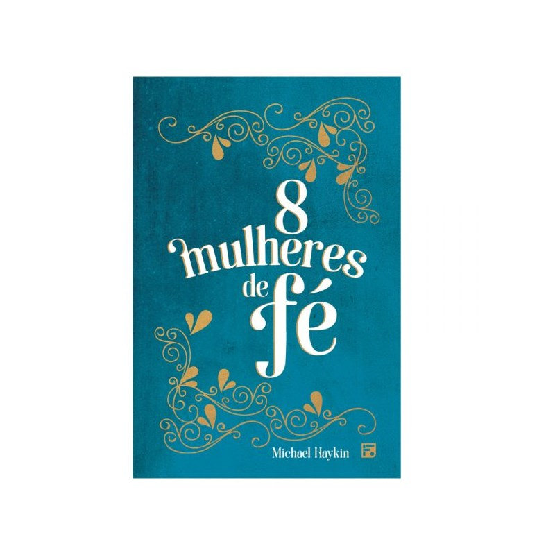 8 Mulheres de Fé | Michael A. G. Haykin