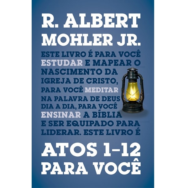 Livro de capa dura: Atos 1-12 Para Você, de R. Albert Mohler Jr. Capa azul com texto branco e ilustração de lampião. — Plenitude