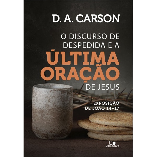 Livro O Discurso de Despedida e a Última Oração de Jesus, de D. A. Carson, capa escura com pão e cálice. — Plenitude