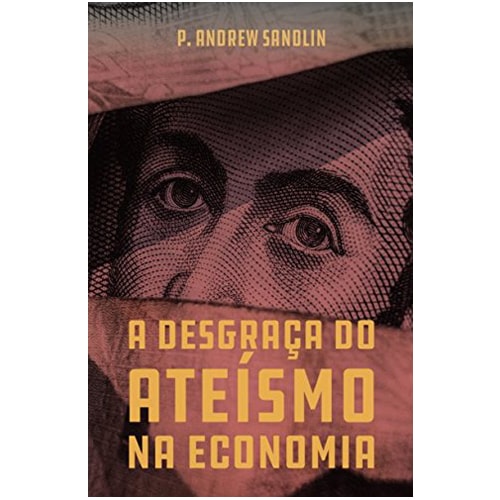 A Desgraça Do Ateísmo Na Economia | Andrew Sandlin