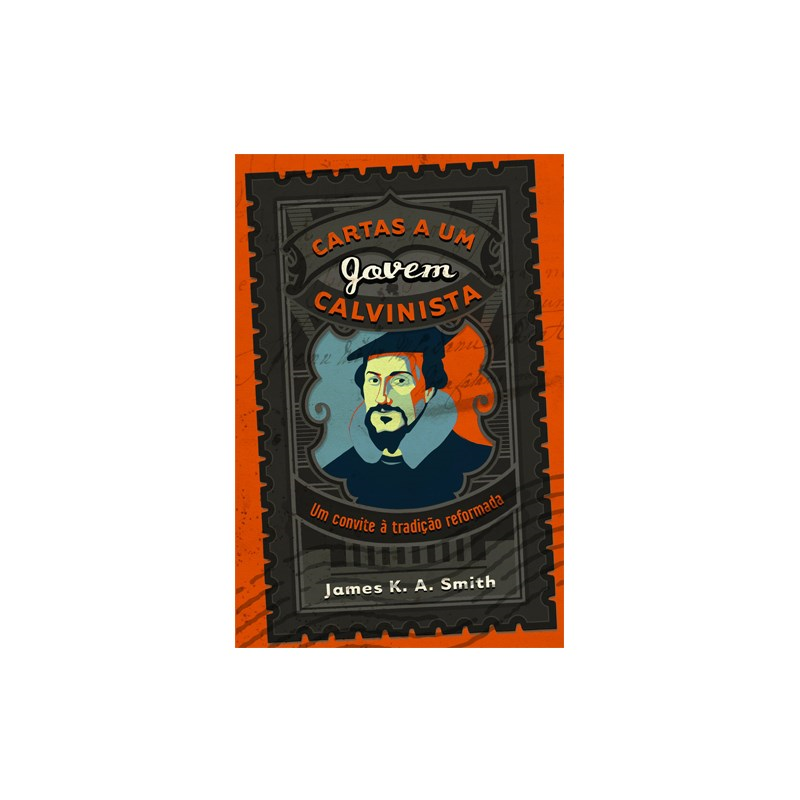 Cartas a Um Jovem Calvinista | James K. A. Smith