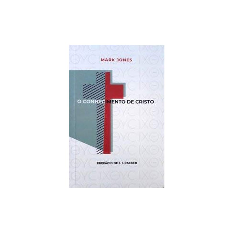 O Conhecimento De Cristo | Mark Jones