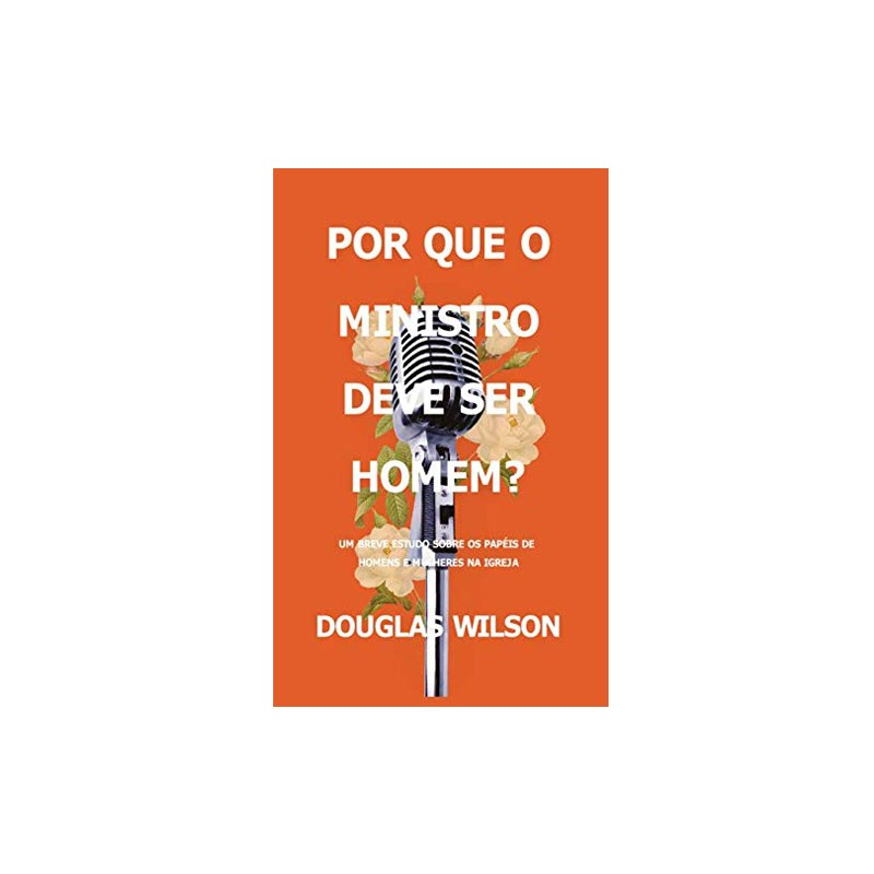 Por Que O Ministro Deve Ser Homem? | Douglas Wilson