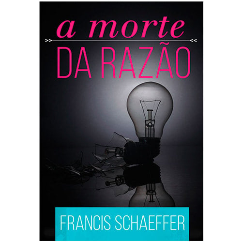 Livro "A Morte Da Razão" de Francis Schaeffer, capa escura com lâmpadas e cacos de vidro. — Plenitude