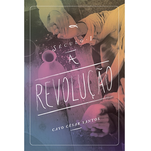 Livro de capa comum, Século I - A Revolução, de Cayo César Santos, com tons de roxo e amarelo e imagem de mãos unidas. — Plenitude