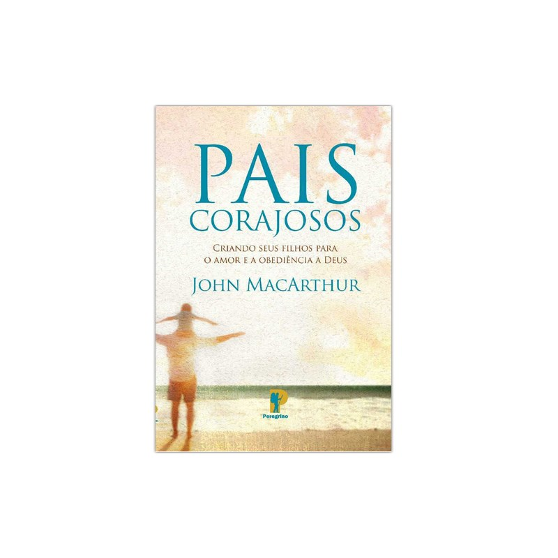 Pais Corajosos | John MacArthur | Edição Revisada