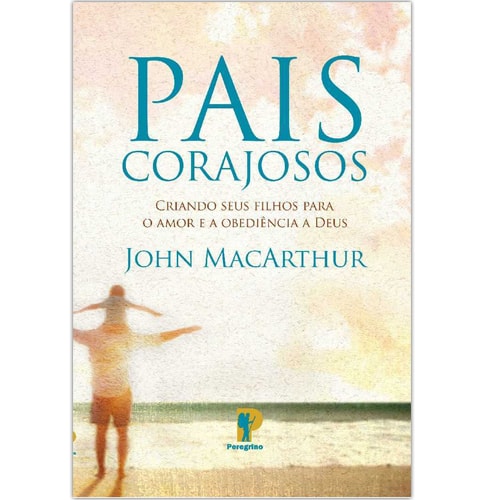 Pais Corajosos | John MacArthur | Edição Revisada