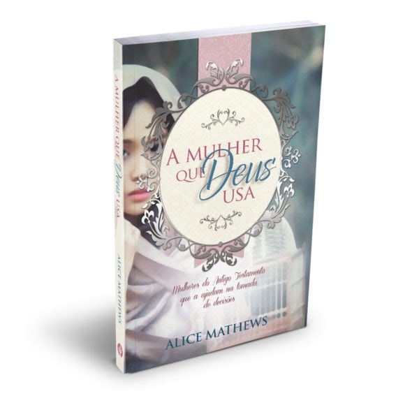 A Mulher Que Deus Usa | Alice Mathews