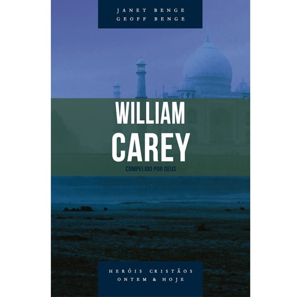 William Carey | Série heróis cristãos ontem e hoje | Janet Benge e Geoff Benge