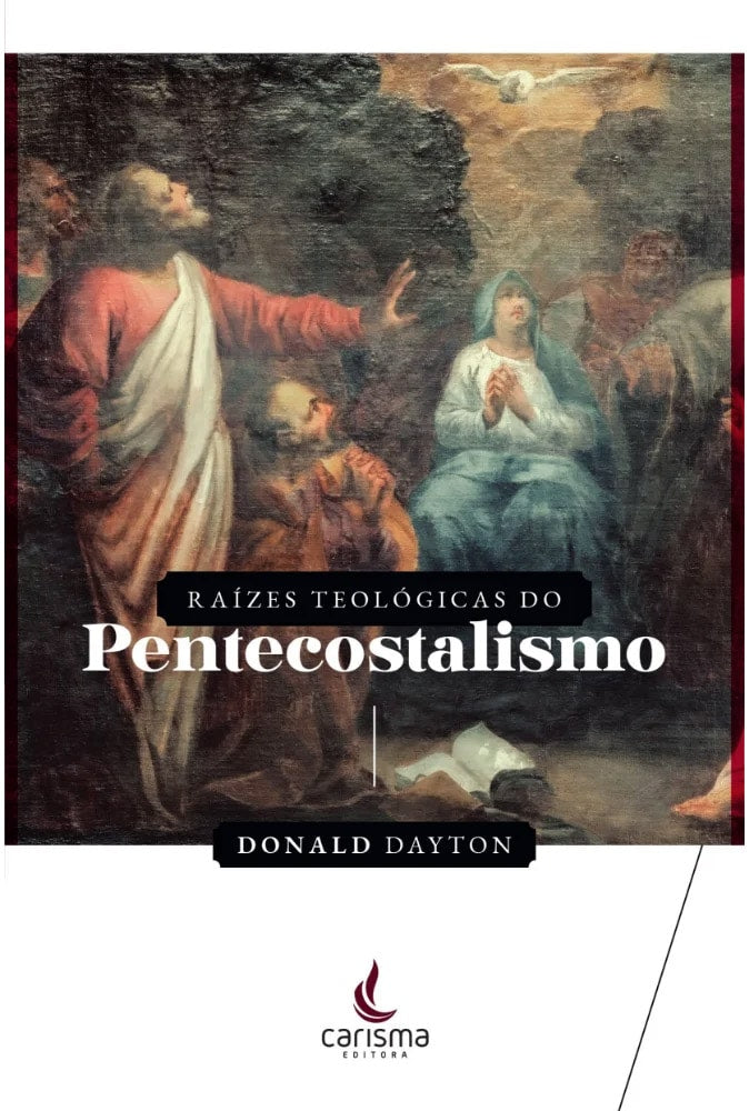 Raízes Teológicas do Pentecostalismo | Donald Daytonn