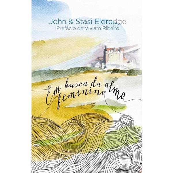 Livro Em Busca da Alma Feminina, John e Stasi Eldredge, capa com aquarela de paisagem e título cursivo. — Plenitude