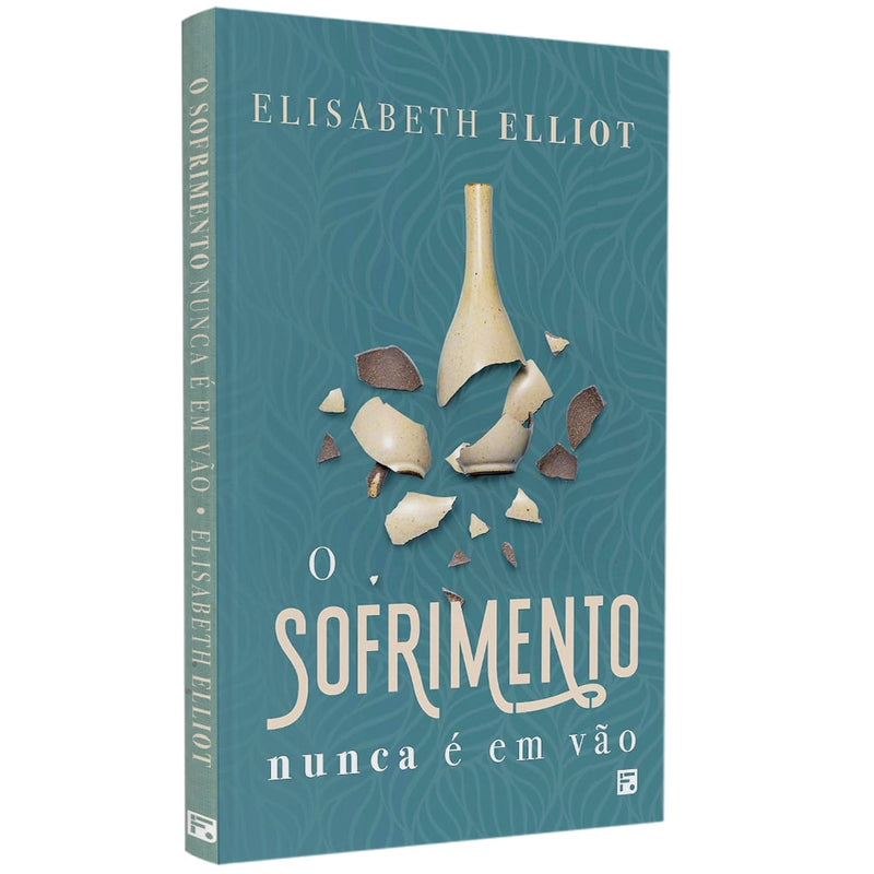 O Sofrimento Nunca é Vão | Elisabeth Elliot
