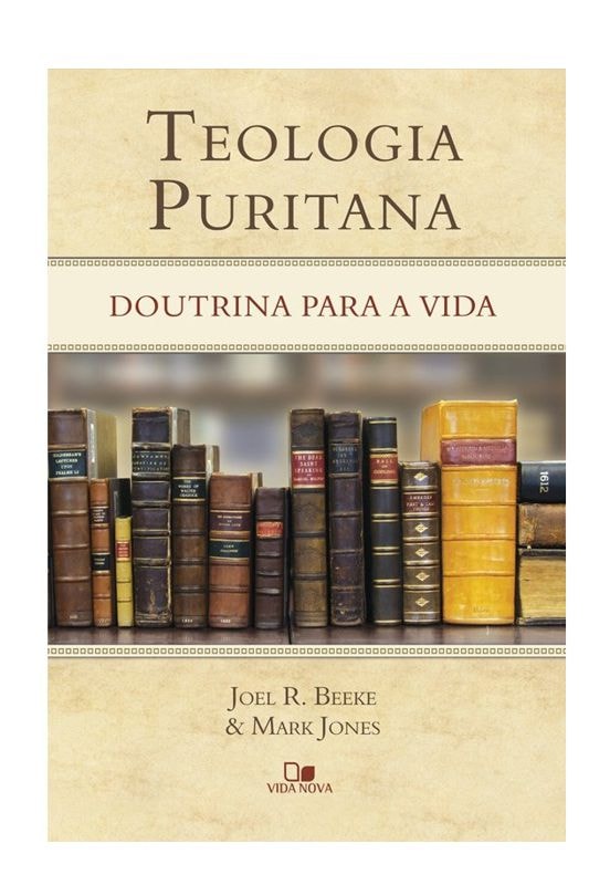 Teologia Puritana | Beeke Joel R. e Mark Jones