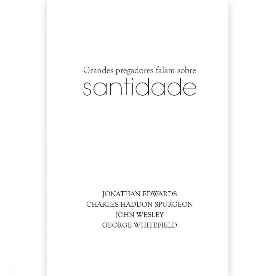 Grandes Pregadores Falam Sobre Santidade | J. Edwards, C. H. Spurgeon, J. Wesley e G. Whitefield