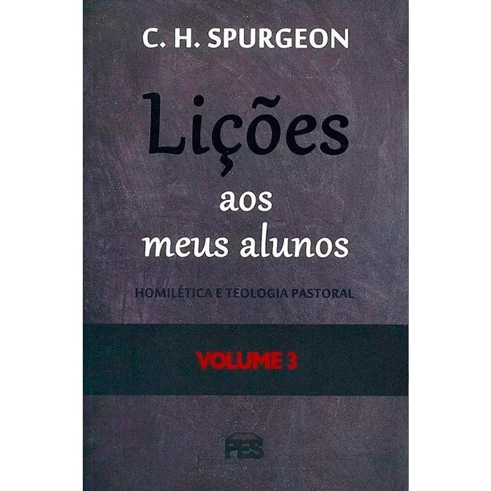 Lições aos meus Alunos | Homilética e Teologia Pastoral | Vol. 3 | C. H. Spurgeon