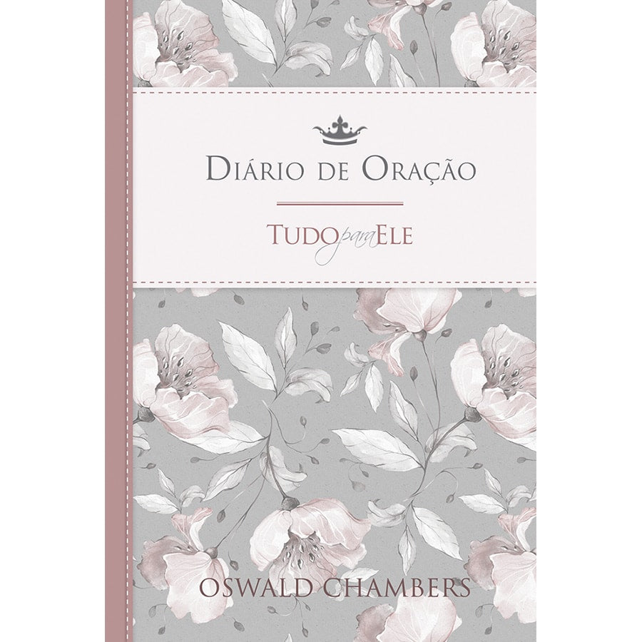 Diário de Oração Tudo para Ele, capa feminina cinza com flores rosadas. — Plenitude