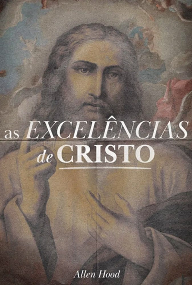 As Excelências de Cristo | Allen Hood
