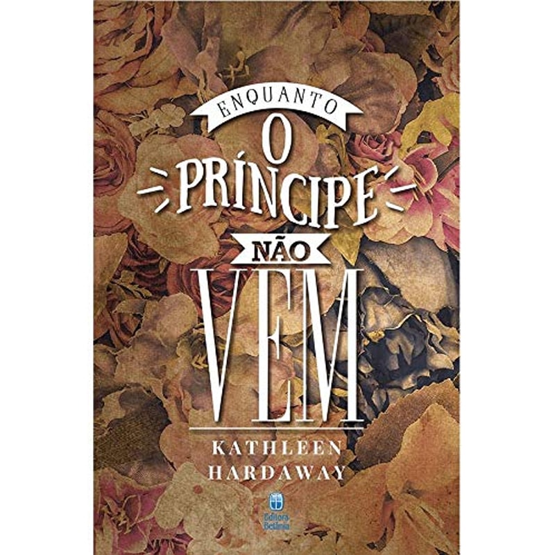 Livro de capa comum, Enquanto o Príncipe Não Vem, de Kathleen Hardaway, com capa floral em tons de marrom e rosa. — Plenitude