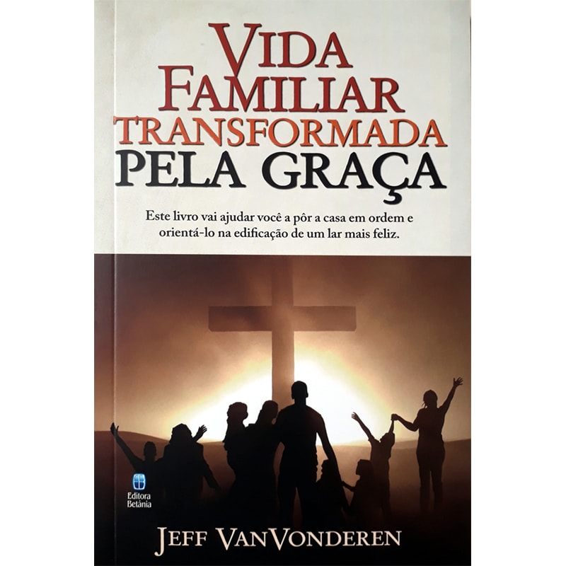 Livro "Vida Familiar Transformada Pela Graça" de Jeff VanVonderen, capa com cruz e pessoas de braços erguidos. — Plenitude