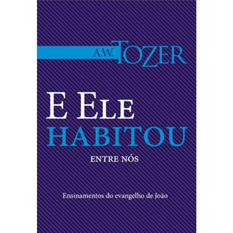 Livro "E Ele Habitou Entre Nós" de A.W. Tozer, capa azul escura com título em branco. — Plenitude