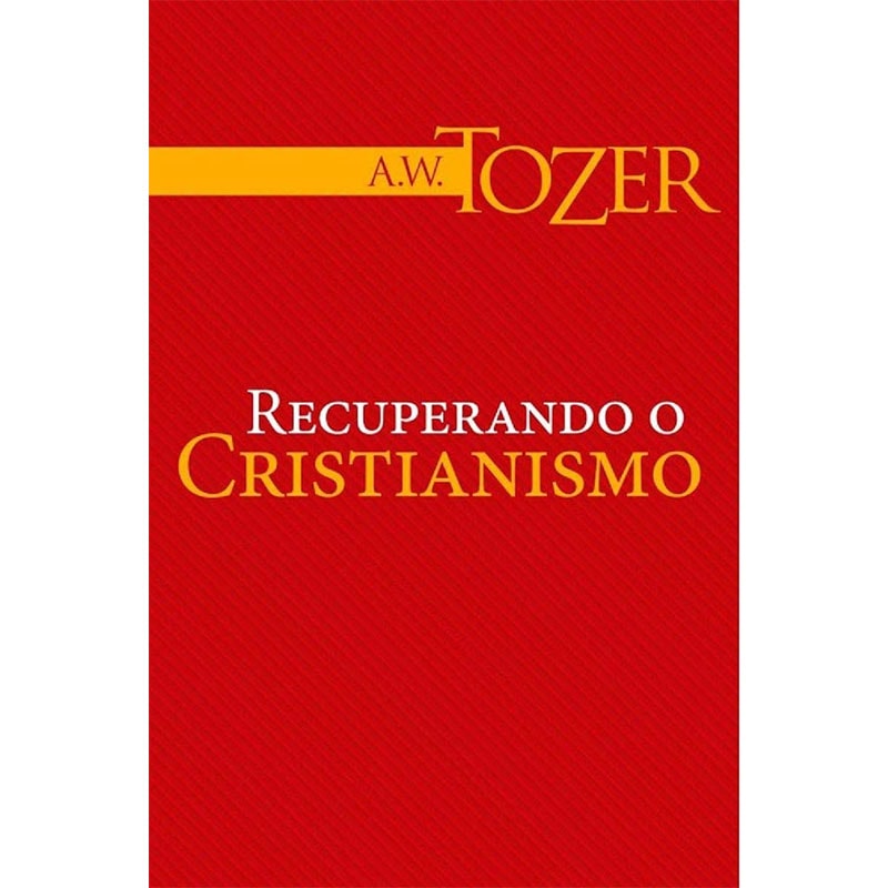 Recuperando o Cristianismo | A. W. Tozer