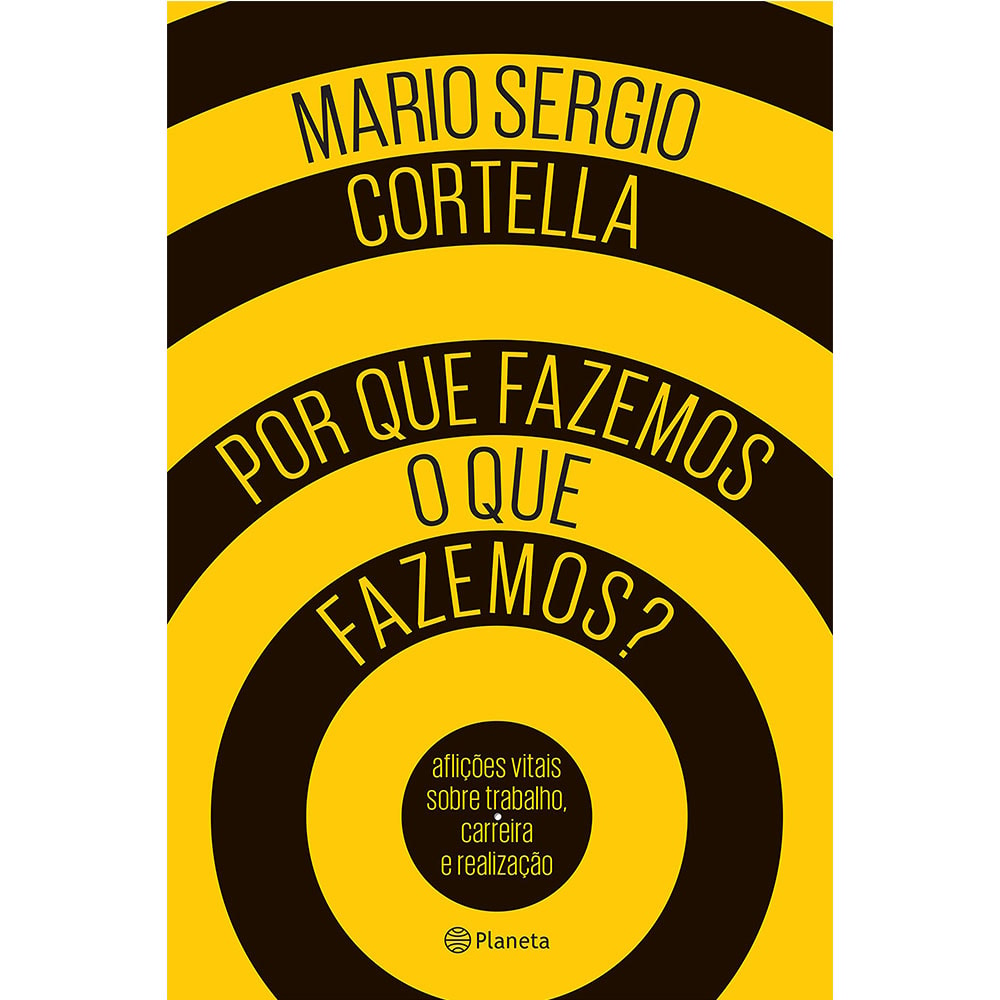 Livro Por que Fazemos o Que Fazemos? de Mario Sergio Cortella. Capa amarela e preta com círculos concêntricos. — Plenitude