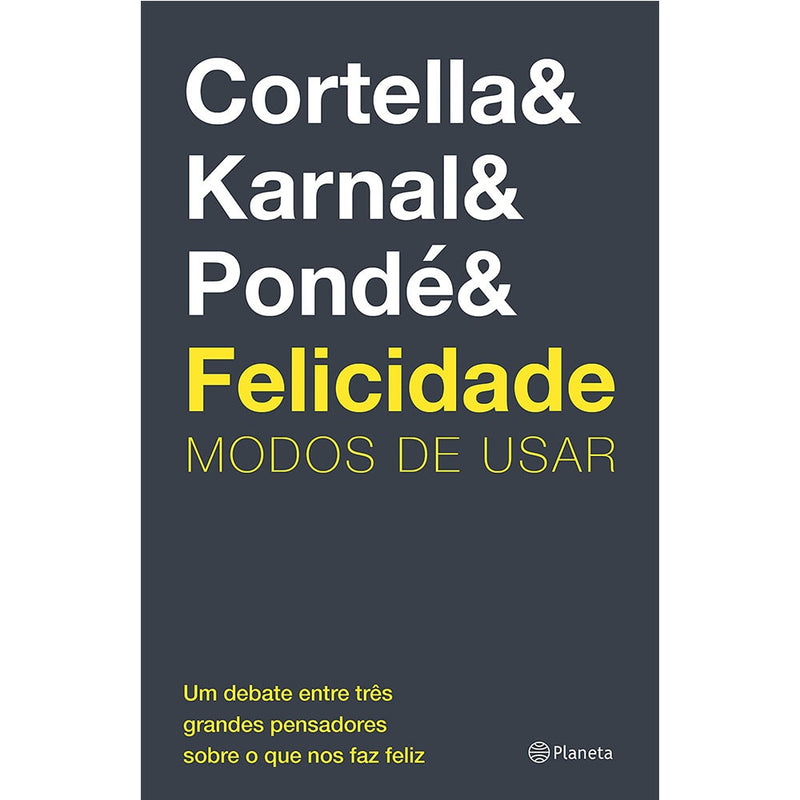 Livro Felicidade: Modos de Usar de Cortella, Karnal e Pondé. Capa cinza com título em branco e amarelo. — Plenitude