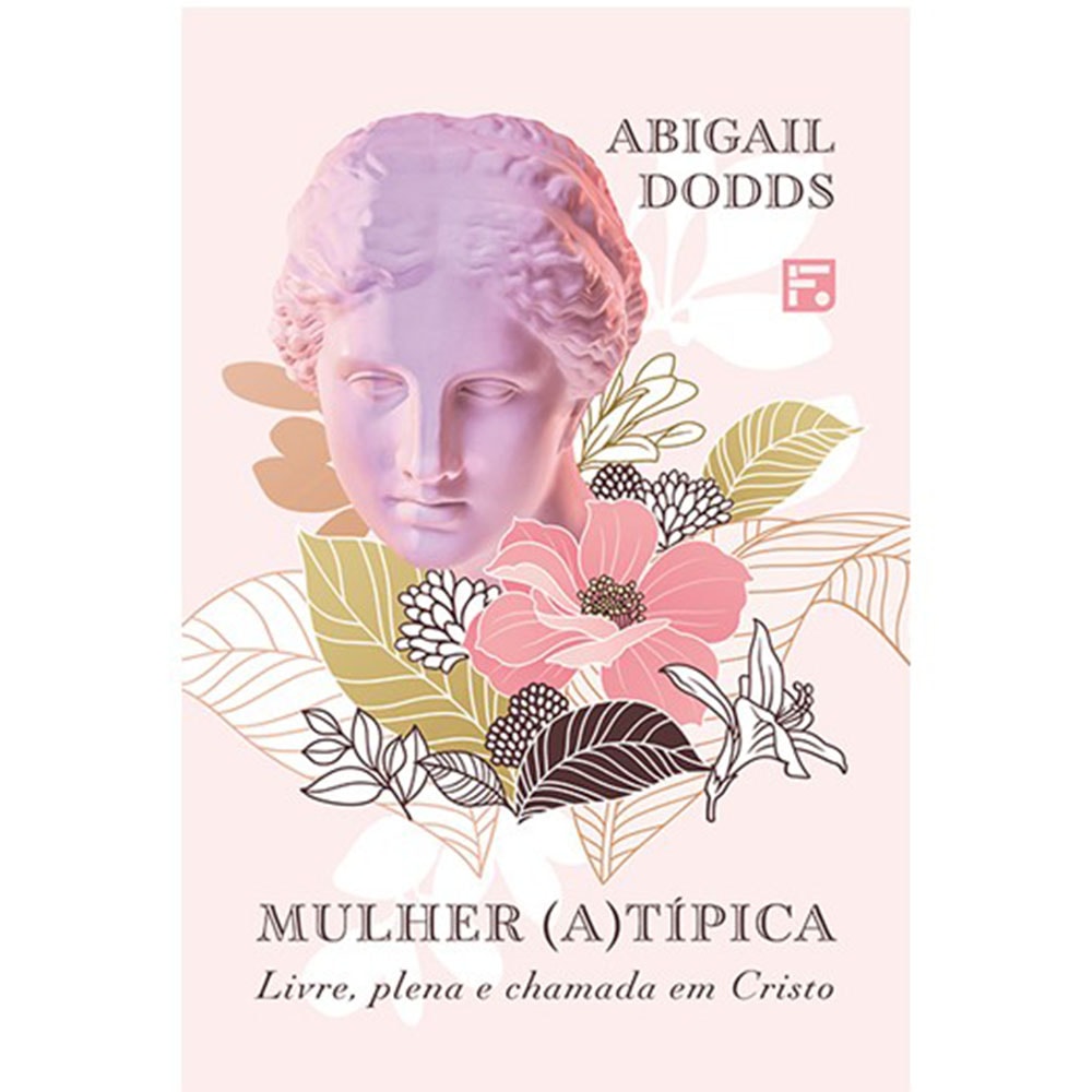 Capa do livro "Mulher (a)típica" de Abigail Dodds, em tons de rosa com busto clássico e flores. — Plenitude