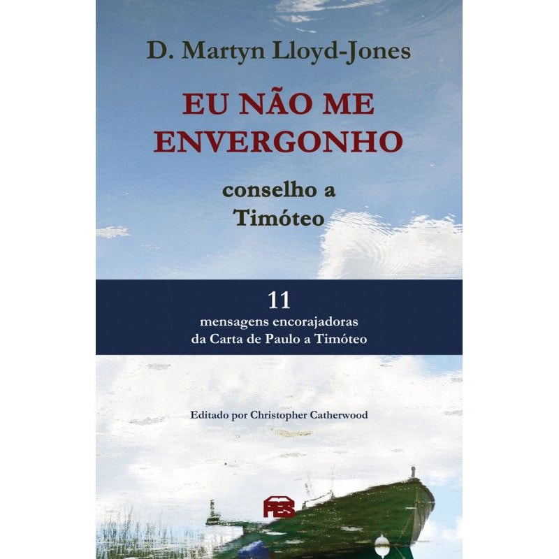 Eu não me envergonho: Conselho a Timóteo | D. Martyn Lloyd-Jones