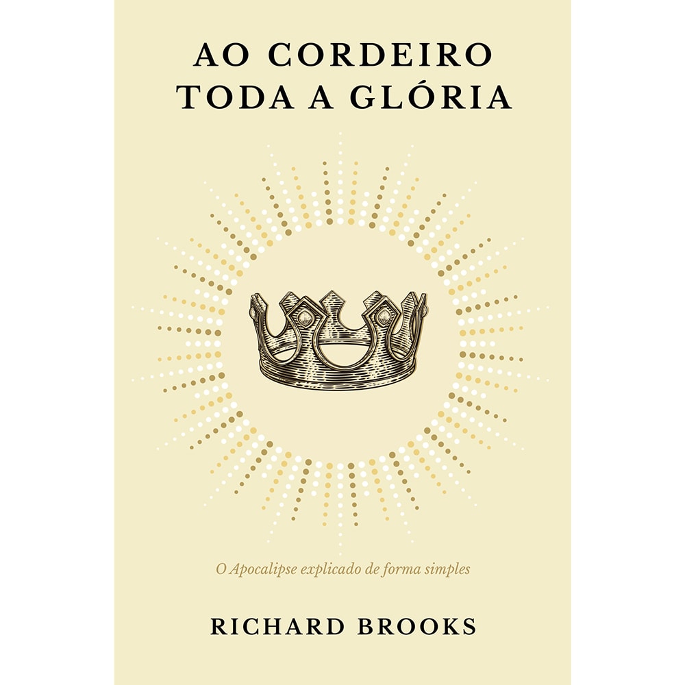 Livro de capa bege com desenho de coroa e título "Ao Cordeiro toda a Glória" de Richard Brooks. — Plenitude