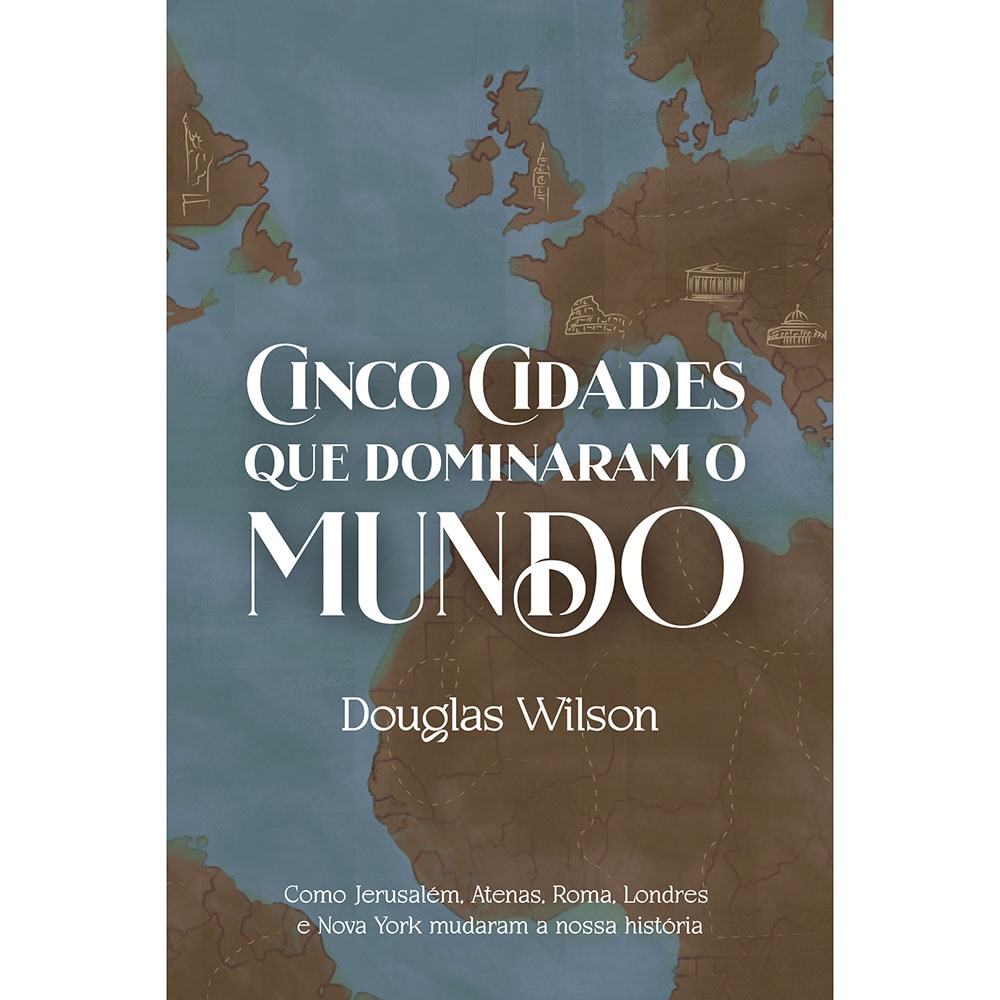 Capa de livro "Cinco Cidades que dominaram o Mundo" de Douglas Wilson, com mapa-múndi em tons de azul e marrom. — Plenitude
