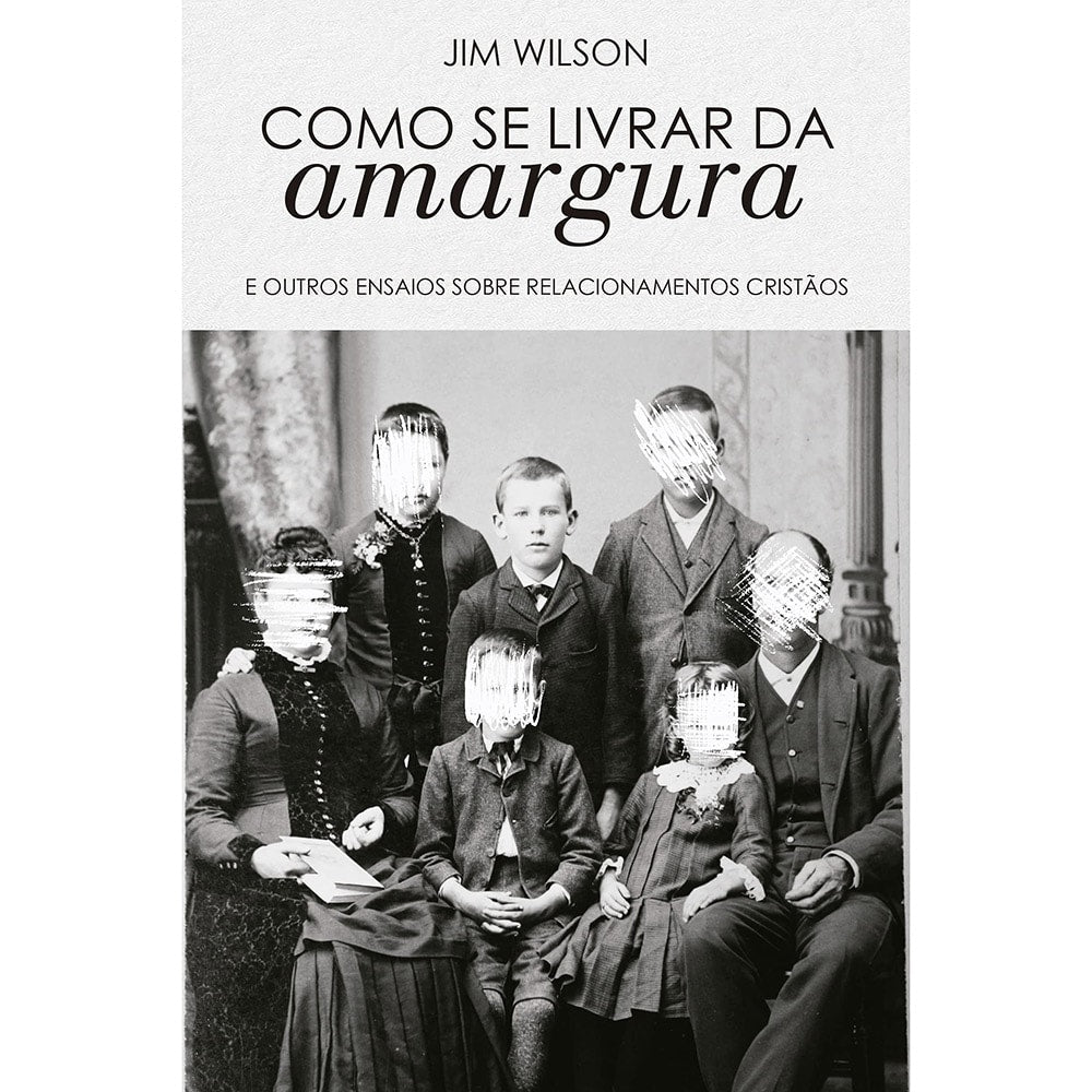 Livro de capa branca com foto antiga de família e título "Como se livrar da amargura" de Jim Wilson. — Plenitude