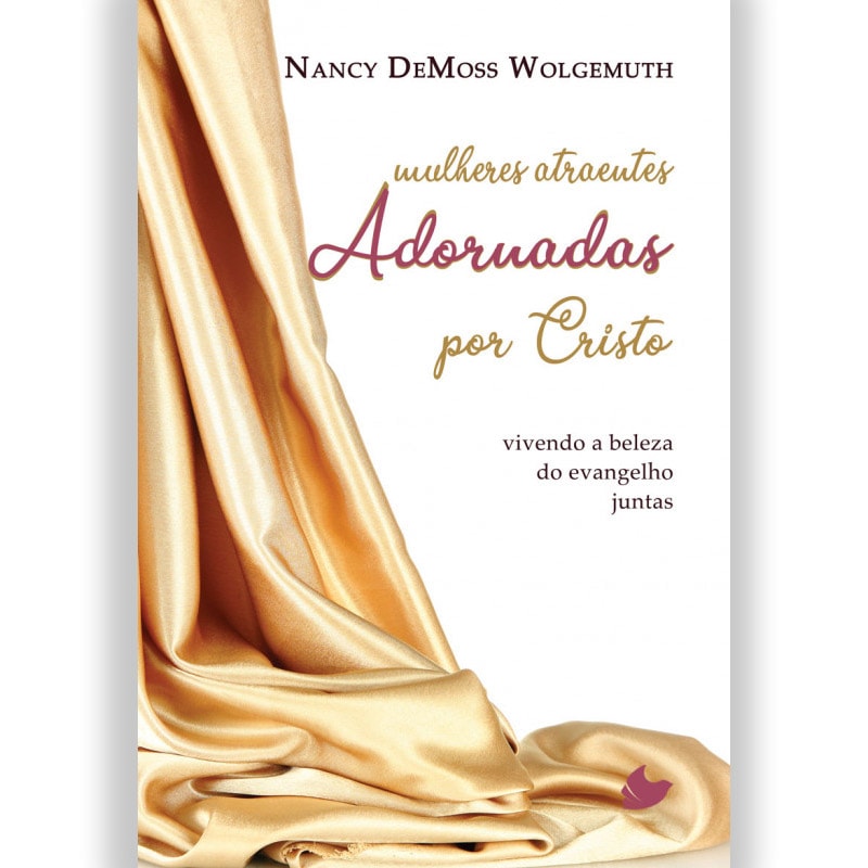 Capa do livro Mulheres Atraentes Adornadas por Cristo de Nancy DeMoss Wolgemuth, com tecido dourado e título em rosa. — Plenitude