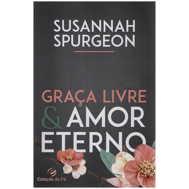 Livro Graça Livre e Amor Eterno, capa cinza escuro com flores e título em verde e rosa. — Plenitude