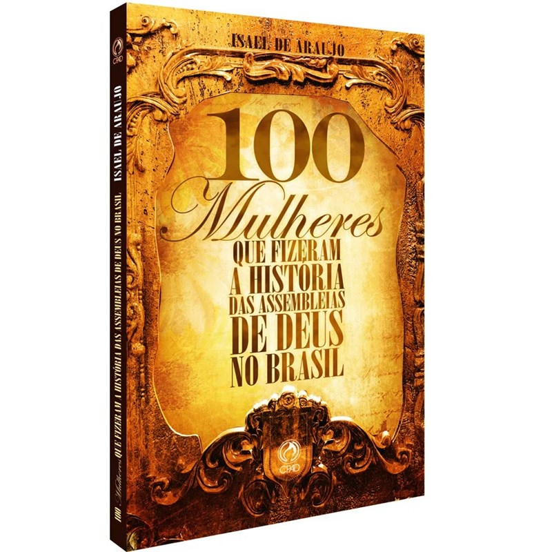 100 Mulheres Que Fizeram  A Historia Das Assembleias De Deus | Isael de Araujo