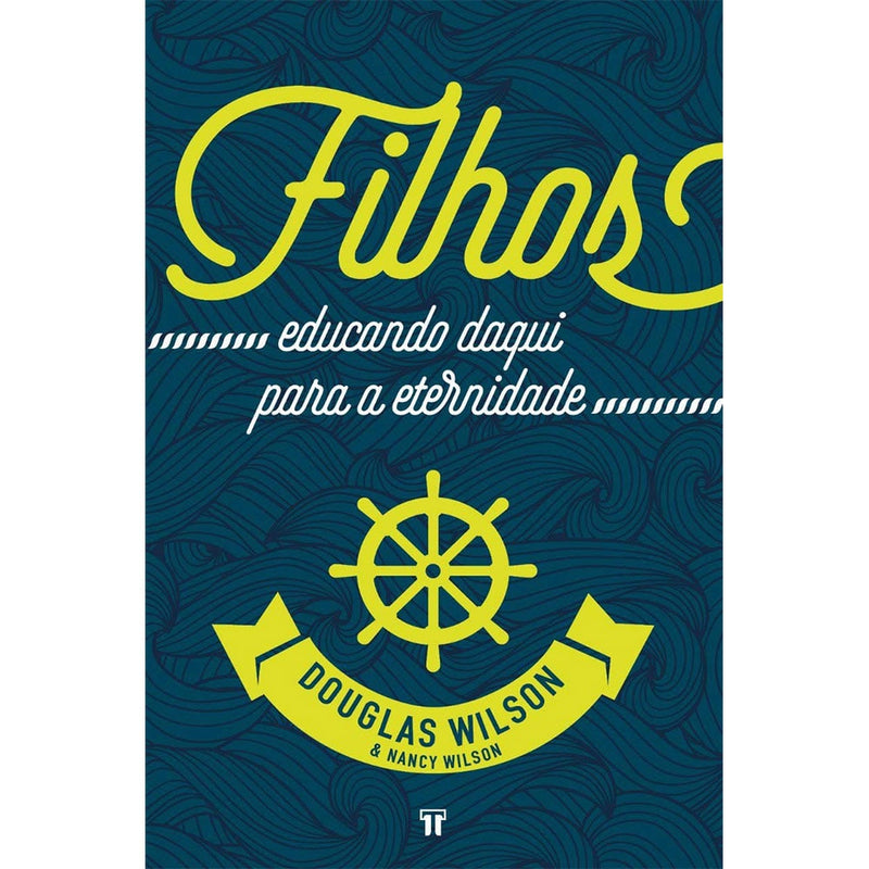 Filhos Educando Daqui Para A Eternidade | Douglas Wilson