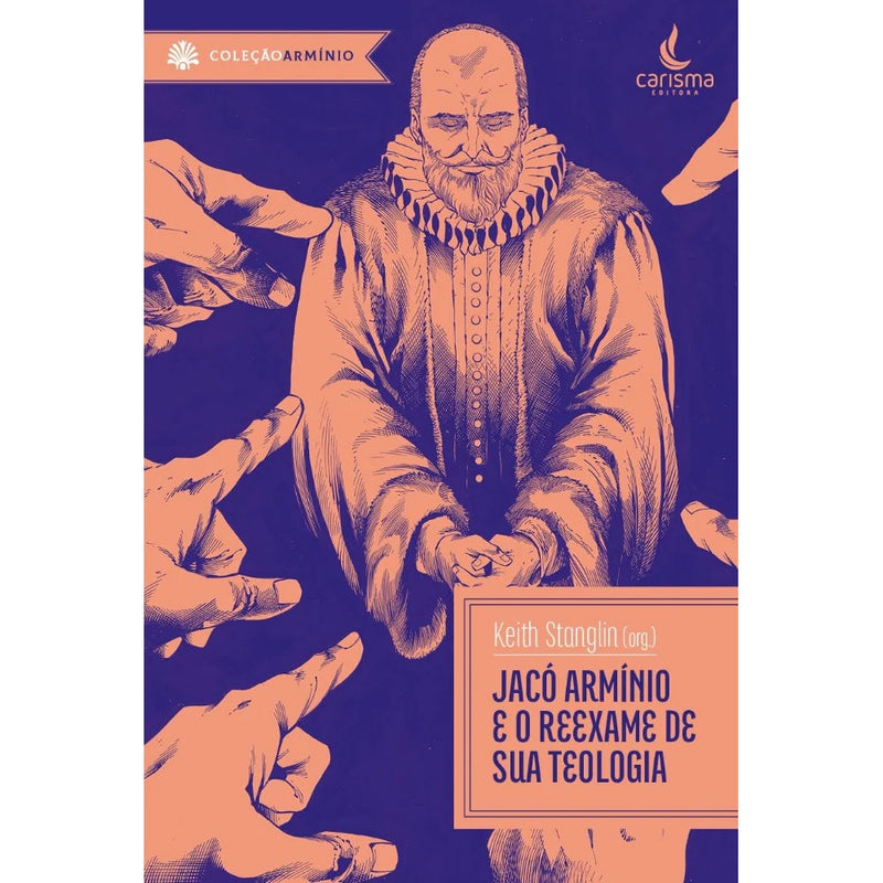 Jacó Armínio e o Reexame de sua Teologia | Keith Stanglin, Mark Bilby e Mark Mann