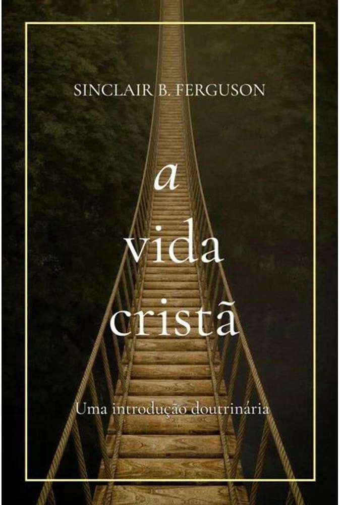 A Vida Cristã | Sinclair B. Ferguson