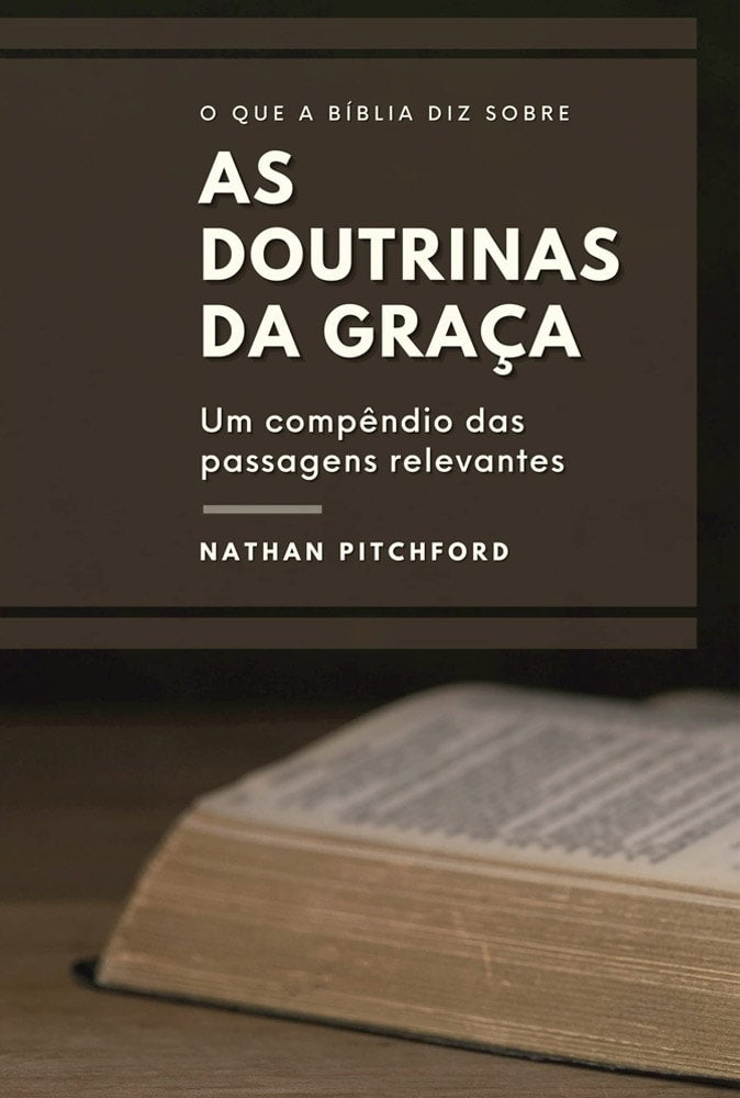 O Que a Bíblia diz Sobre as Doutrinas da Graça | Nathan Pitchford