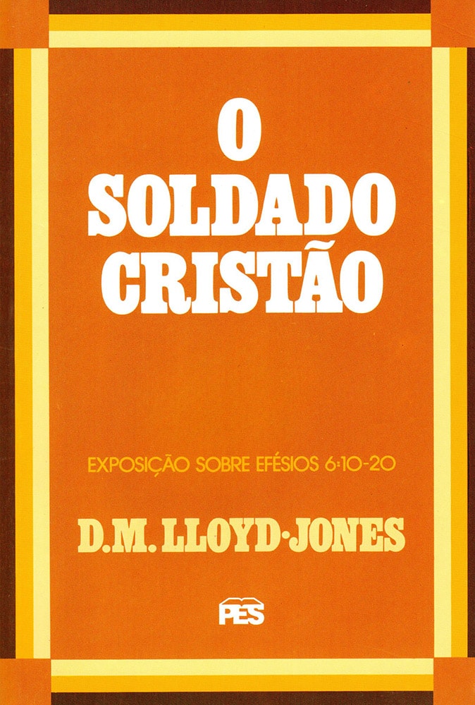 O Soldado Cristão | Exposição Sobre Efésios 6: 10 Ao 20 | D. M. Lloyd-Jones