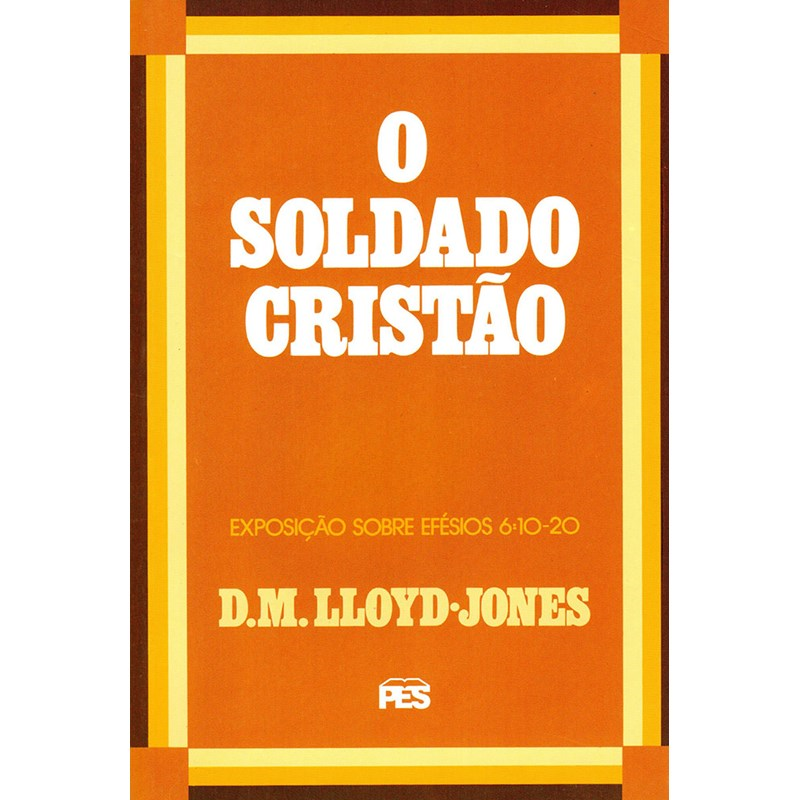 O Soldado Cristão | Exposição Sobre Efésios 6: 10 Ao 20 | D. M. Lloyd-Jones