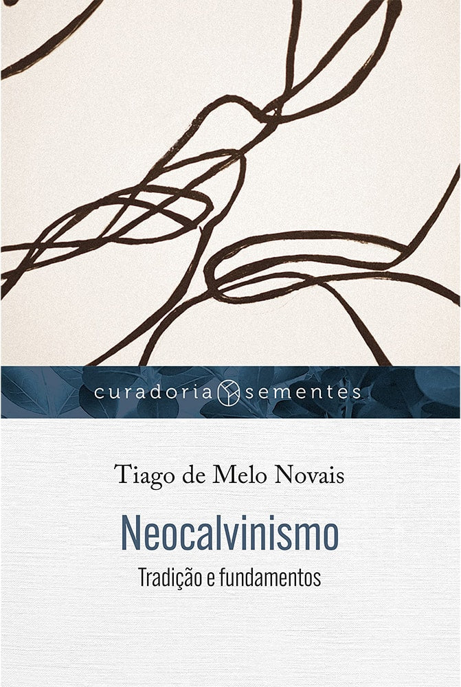 Neocalvinismo: Tradição e fundamentos | Tiago de Melo Novais