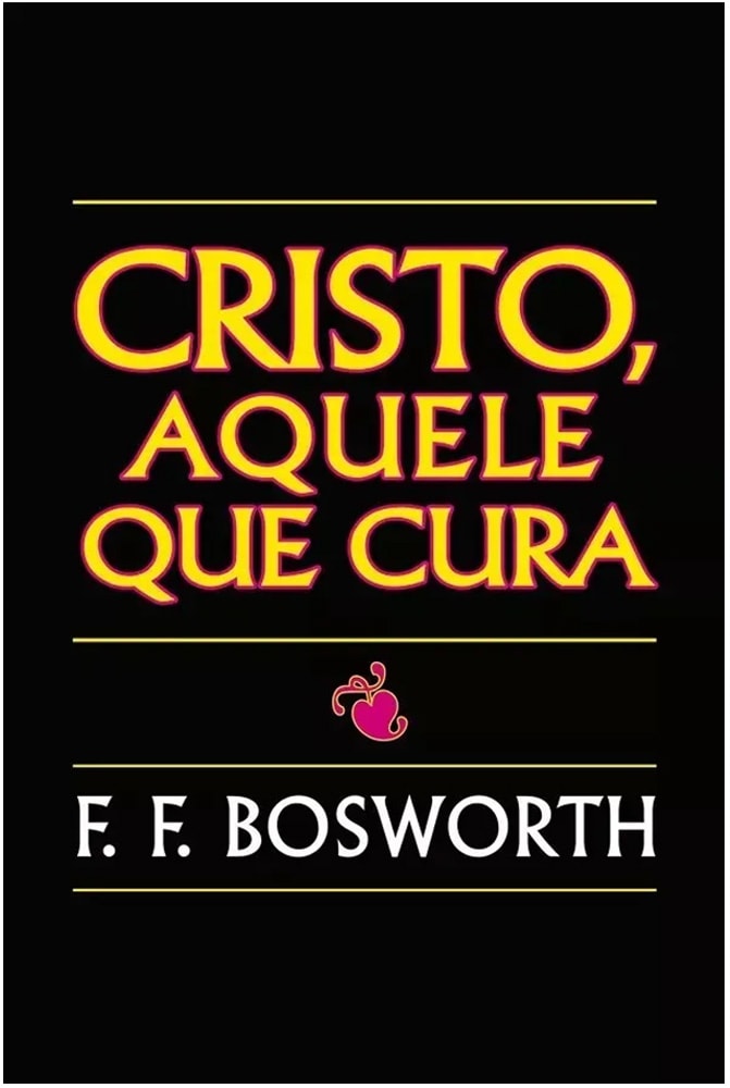 Livro: Cristo, Aquele Que Cura, F. F. Bosworth. Capa preta com título em amarelo e vermelho. — Plenitude