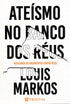 Ateísmo no Banco dos Réus | Louis Markos